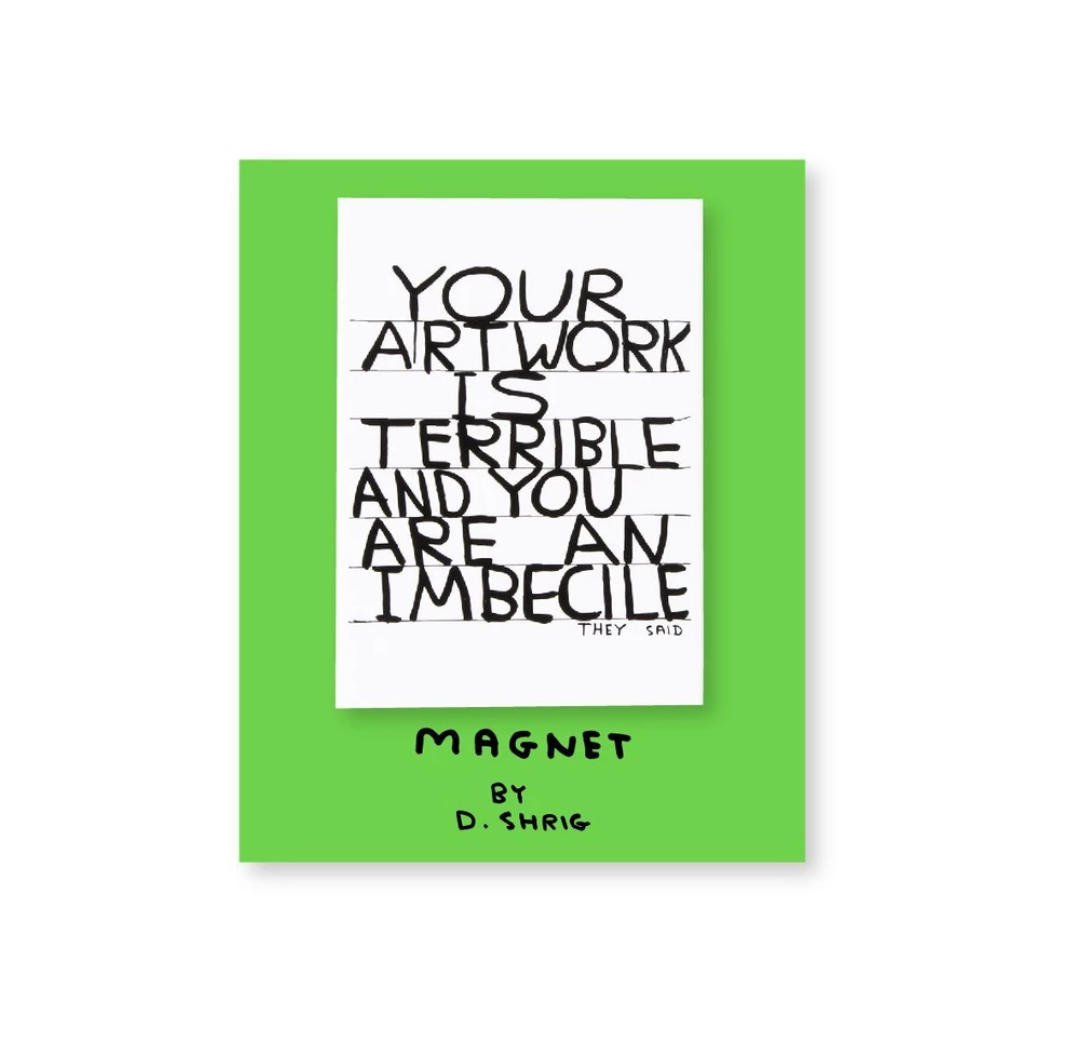 Your Artwork is Terrible Magnet X David Shrigley